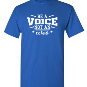 Be A Voice Not An Echo T-Shirt Motivational T-Shirt Be A Voice Not An Echo T-Shirt Motivational T-Shirt